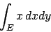 \begin{displaymath}
\int_E x\,dxdy
\end{displaymath}