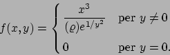 \begin{displaymath}f(x,y)=
\cases{ \displaystyle {x^3\over{(\varrho) e^{1/y^2}}} &per $y\not=0$
\cr\cr
0 & per $y=0$.\cr}
\end{displaymath}