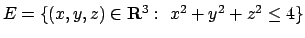 $E=\{(x,y,z)\in {\bf R}^3:\ x^2+y^2+z^2\leq 4\}$