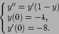 \begin{displaymath}
\cases{y''= y'(1-y)
\cr
y(0)=-4,
\cr
y'(0)=-8 .
\cr}
\end{displaymath}