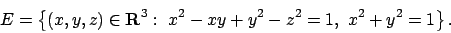 \begin{displaymath}
E = \left\{(x,y,z)\in{\bf R}^3:\ x^2-xy+y^2-z^2=1,\ x^2+y^2=1\right\}.
\end{displaymath}