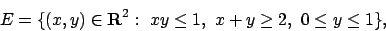 \begin{displaymath}
E=\{(x,y)\in{\bf R}^2:\ xy\le 1,\ x+y\geq 2,\ 0\leq y\leq 1 \},
\end{displaymath}