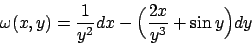 \begin{displaymath}
\omega(x,y) = {1\over{y^2}}dx-\Bigl({{2x}\over{y^3}}+\sin y\Bigr)dy
\end{displaymath}