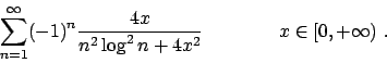 \begin{displaymath}
\sum_{n=1}^{\infty}(-1)^n
{{4x}\over{n^2\log^2n+4x^2}}
\qquad\qquad x \in [0,+\infty)\ .
\end{displaymath}
