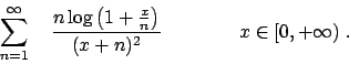 \begin{displaymath}
\sum_{n=1}^{\infty}\quad
{{n\log\left(1+{x\over{n}}\right)}\over{(x+n)^2}}
\qquad\qquad x \in [0,+\infty)\ .
\end{displaymath}