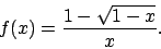 \begin{displaymath}
f(x)=\frac{1-\sqrt{1-x}}{x}.\end{displaymath}