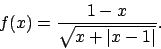 \begin{displaymath}
f(x)=\frac{1-x}{\sqrt{x+\vert x-1\vert}}.\end{displaymath}