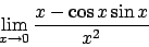 \begin{displaymath}
\lim_{x\to 0}\frac{x-\cos x\sin x}{x^2}\end{displaymath}