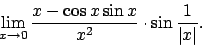 \begin{displaymath}
\lim_{x\to 0}\frac{x-\cos x\sin x}{x^2}\cdot\sin\frac{1}{\vert x\vert}.\end{displaymath}