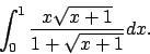 \begin{displaymath}
\int_0^1\frac{x\sqrt{x+1}}{1+\sqrt{x+1}}dx.\end{displaymath}