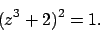 \begin{displaymath}
(z^3+2)^2=1.\end{displaymath}