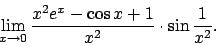 \begin{displaymath}
\lim_{x\to 0}\frac{x^2e^x-\cos x+1}{ x^2}\cdot\sin \frac{1}{x^2}.\end{displaymath}