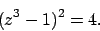\begin{displaymath}
(z^3-1)^2=4.\end{displaymath}