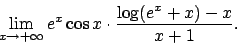 \begin{displaymath}\lim_{x\to +\infty}e^x\cos x\cdot\frac{\log (e^x+x) -x}{x+1}.
\end{displaymath}