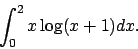 \begin{displaymath}
\int_{0}^2 x\log (x+1)dx.\end{displaymath}