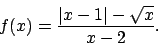 \begin{displaymath}
f(x)=\frac{\vert x-1\vert-\sqrt{x}}{x-2}.\end{displaymath}