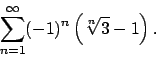 \begin{displaymath}
\sum_{n=1}^\infty (-1)^n\left(\sqrt[n]{3}-1\right).\end{displaymath}