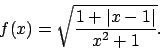\begin{displaymath}
f(x)=\sqrt{\frac{1+\vert x-1\vert}{x^2+1}}.\end{displaymath}