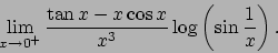 \begin{displaymath}
\lim_{x\to 0^+}\frac{\tan x-x\cos x}{x^3}\log \left(\sin\frac{1}{x}\right).\end{displaymath}
