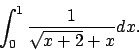 \begin{displaymath}
\int_0^1\frac{1}{\sqrt{x+2}+x}dx.\end{displaymath}