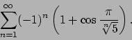 \begin{displaymath}
\sum_{n=1}^\infty (-1)^n\left(1+\cos\frac{\pi}{\sqrt[n]{5}}\right).\end{displaymath}
