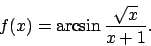 \begin{displaymath}
f(x)=\arcsin\frac{\sqrt{x}}{x+1}.\end{displaymath}