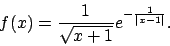 \begin{displaymath}
f(x)=\frac{1}{\sqrt{x+1}}e^{-\frac{1}{\vert x-1\vert}}.\end{displaymath}