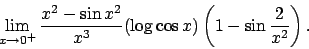 \begin{displaymath}
\lim_{x\to 0^+}\frac{x^2-\sin x^2}{x^3}(\log\cos x)\left(1-\sin\frac{2}{x^2}\right).\end{displaymath}