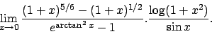 \begin{displaymath}
\lim_{x\to 0}\frac{(1+x)^{5/6}-(1+ x)^{1/2}}{e^{\arctan ^2x}-1}.\frac{\log (1+x^2)}{\sin x}.\end{displaymath}