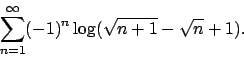 \begin{displaymath}
\sum_{n=1}^\infty (-1)^n\log(\sqrt{n+1}-\sqrt{n}+1).\end{displaymath}