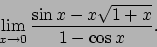 \begin{displaymath}
\lim_{x\to 0}\frac{\sin x-x\sqrt{1+x}}{1-\cos x}.\end{displaymath}
