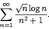 \begin{displaymath}
\sum_{n=1}^\infty \frac{\sqrt{n}\log n}{n^2+1}.\end{displaymath}