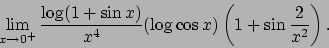 \begin{displaymath}
\lim_{x\to 0^+}\frac{\log(1+\sin x)}{x^4}(\log\cos x)\left(1+\sin\frac{2}{x^2}\right).\end{displaymath}