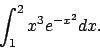 \begin{displaymath}
\int_{1}^2 x^3e^{-x^2} dx.\end{displaymath}