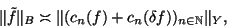 \begin{displaymath}
\Vert \tilde f \Vert _B \asymp \Vert (c_n(f)+ c_n(\delta f))_{n \in \mathbb{N}} \Vert _Y,
\end{displaymath}