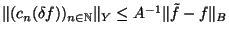 $\Vert (c_n(\delta f))_{n \in \mathbb{N}} \Vert _Y \leq A^{-1} \Vert \tilde f -f \Vert _B$