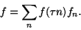 \begin{displaymath}
f = \sum_n f( \tau n) f_n.
\end{displaymath}