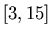 $[3,15]$